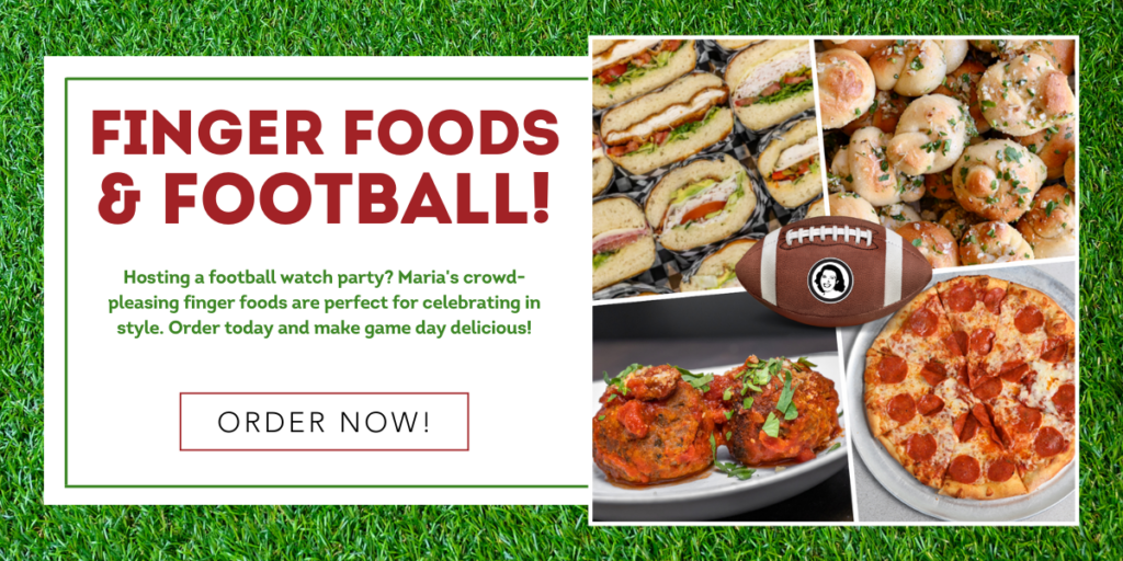 Finger Foods & Football! Hosting a football watch party? Maria's crowd-pleasing finger foods are perfect for celebrating in style. Order today and make game day delicious! Button to: Order Now!